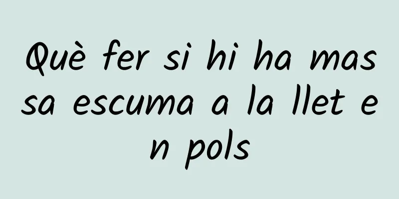 Què fer si hi ha massa escuma a la llet en pols