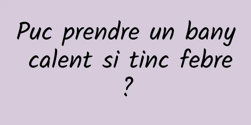 Puc prendre un bany calent si tinc febre?
