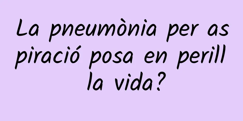 La pneumònia per aspiració posa en perill la vida?