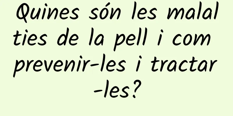Quines són les malalties de la pell i com prevenir-les i tractar-les?