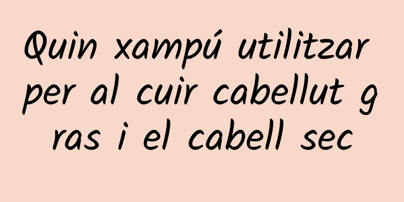 Quin xampú utilitzar per al cuir cabellut gras i el cabell sec