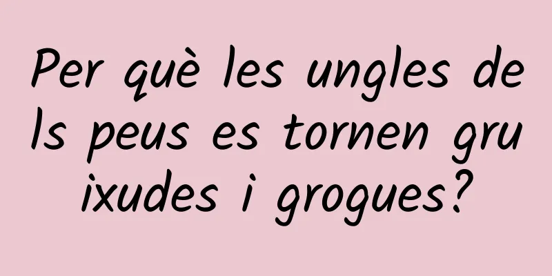 Per què les ungles dels peus es tornen gruixudes i grogues?