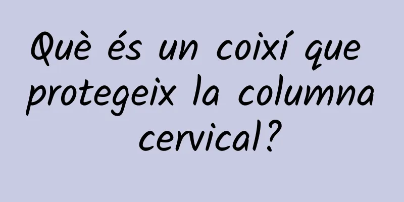 Què és un coixí que protegeix la columna cervical?