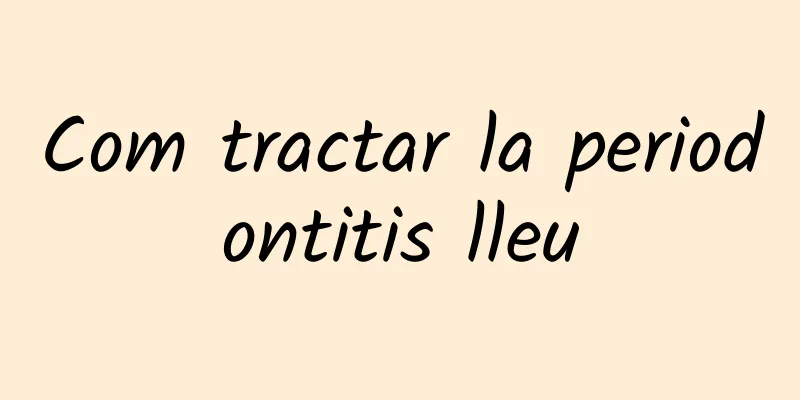 Com tractar la periodontitis lleu