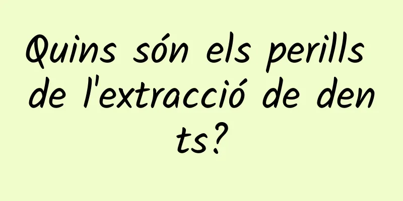 Quins són els perills de l'extracció de dents?