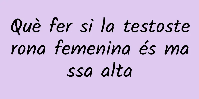 Què fer si la testosterona femenina és massa alta
