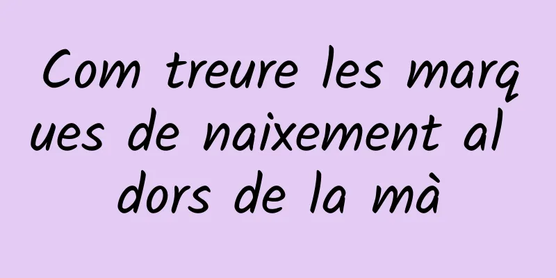 Com treure les marques de naixement al dors de la mà