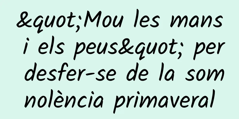 "Mou les mans i els peus" per desfer-se de la somnolència primaveral