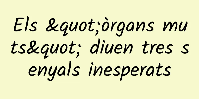 Els "òrgans muts" diuen tres senyals inesperats