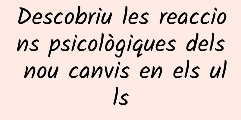 Descobriu les reaccions psicològiques dels nou canvis en els ulls