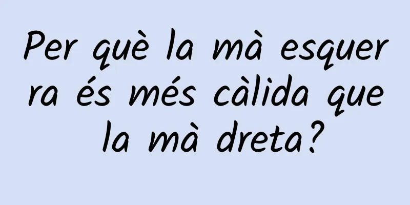 Per què la mà esquerra és més càlida que la mà dreta?
