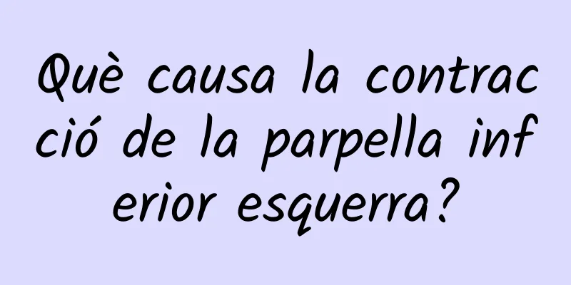 Què causa la contracció de la parpella inferior esquerra?