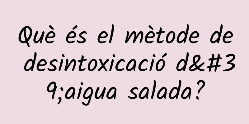 Què és el mètode de desintoxicació d'aigua salada?