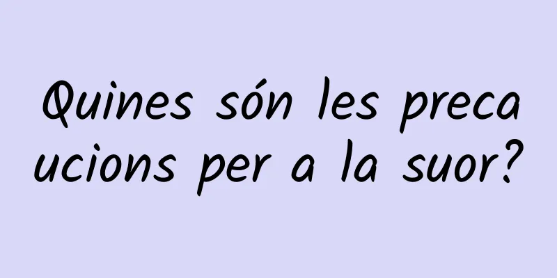 Quines són les precaucions per a la suor?