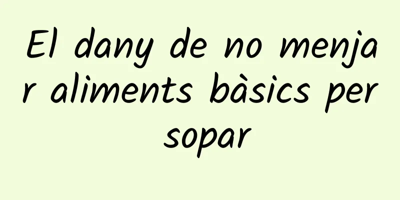 El dany de no menjar aliments bàsics per sopar