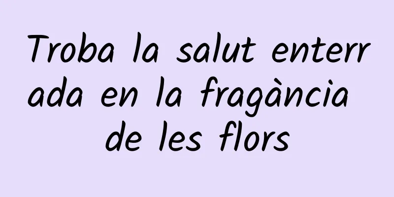 Troba la salut enterrada en la fragància de les flors