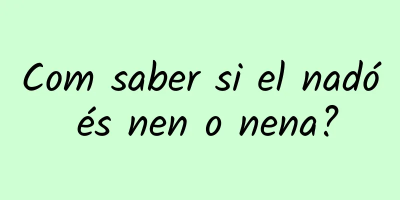 Com saber si el nadó és nen o nena?