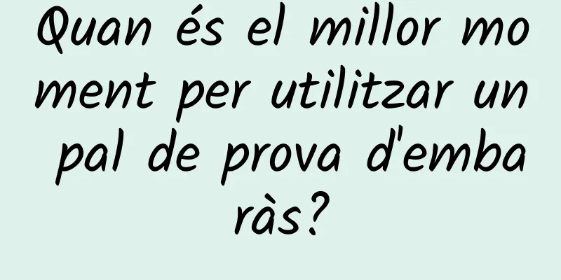 Quan és el millor moment per utilitzar un pal de prova d'embaràs?