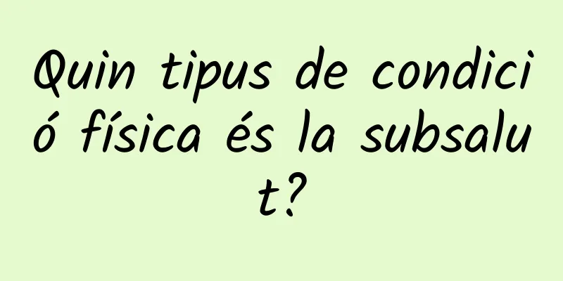 Quin tipus de condició física és la subsalut?