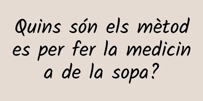 Quins són els mètodes per fer la medicina de la sopa?