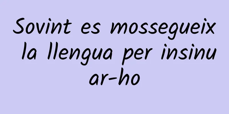 Sovint es mossegueix la llengua per insinuar-ho