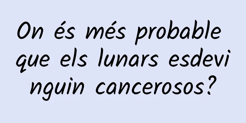 On és més probable que els lunars esdevinguin cancerosos?
