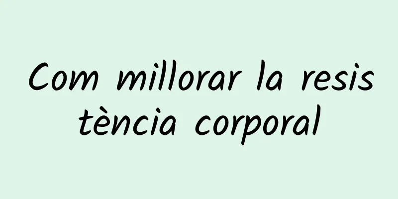 Com millorar la resistència corporal