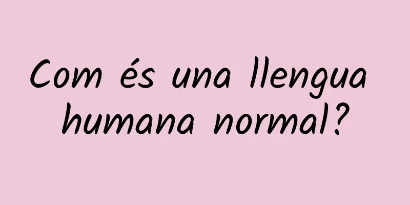 Com és una llengua humana normal?
