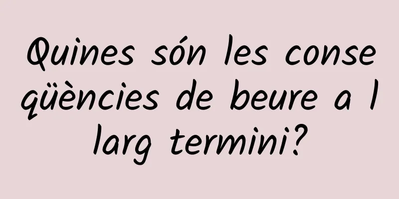 Quines són les conseqüències de beure a llarg termini?