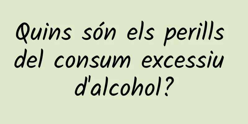 Quins són els perills del consum excessiu d'alcohol?
