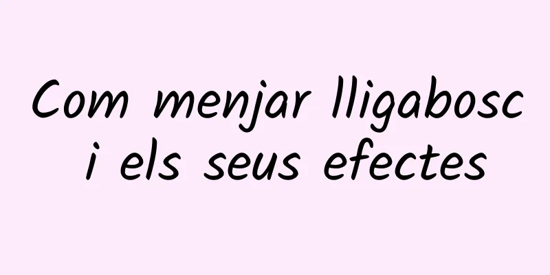 Com menjar lligabosc i els seus efectes