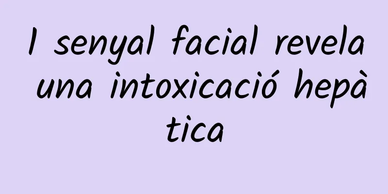1 senyal facial revela una intoxicació hepàtica