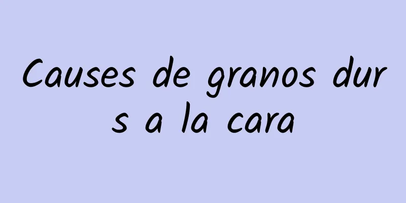 Causes de granos durs a la cara