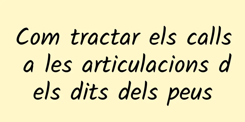 Com tractar els calls a les articulacions dels dits dels peus