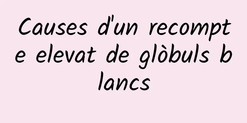 Causes d'un recompte elevat de glòbuls blancs