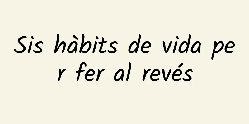 Sis hàbits de vida per fer al revés