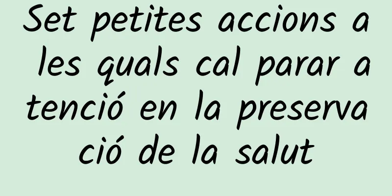 Set petites accions a les quals cal parar atenció en la preservació de la salut