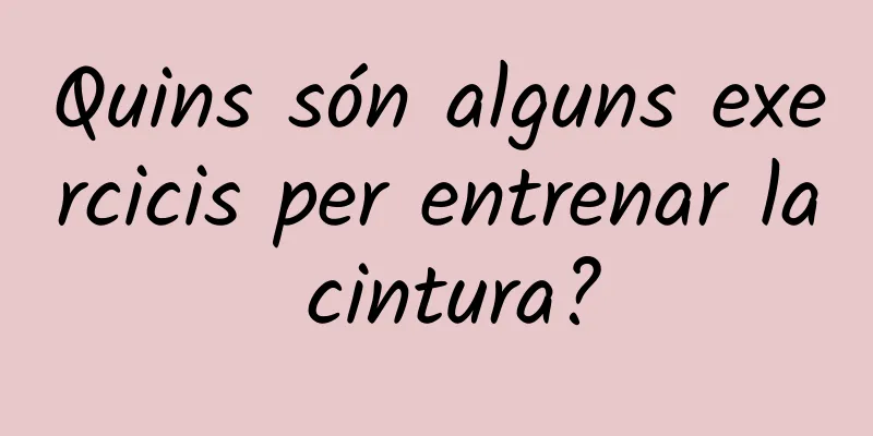 Quins són alguns exercicis per entrenar la cintura?