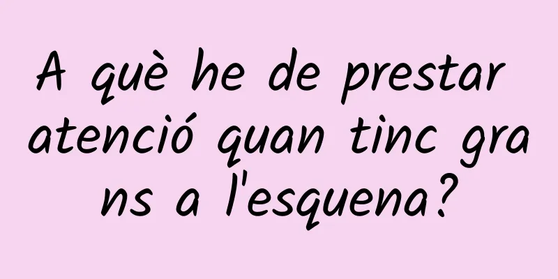 A què he de prestar atenció quan tinc grans a l'esquena?