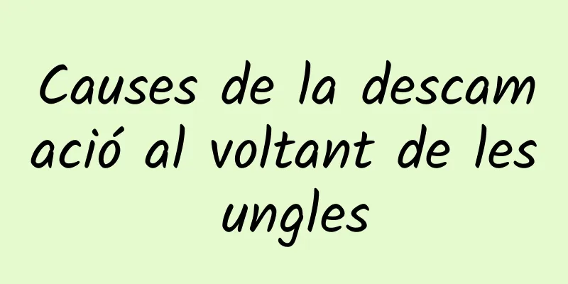 Causes de la descamació al voltant de les ungles