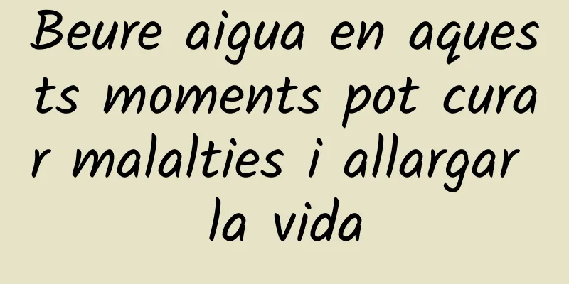 Beure aigua en aquests moments pot curar malalties i allargar la vida