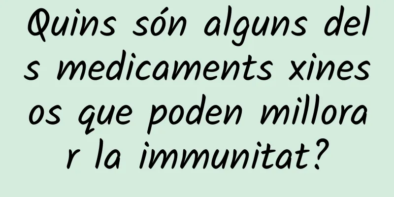 Quins són alguns dels medicaments xinesos que poden millorar la immunitat?