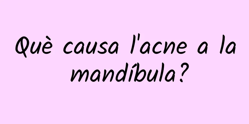 Què causa l'acne a la mandíbula?