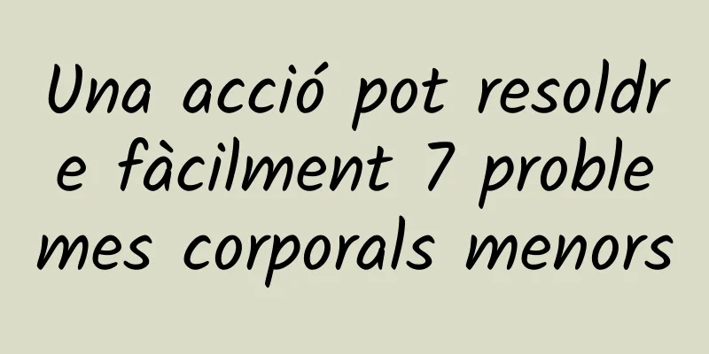 Una acció pot resoldre fàcilment 7 problemes corporals menors