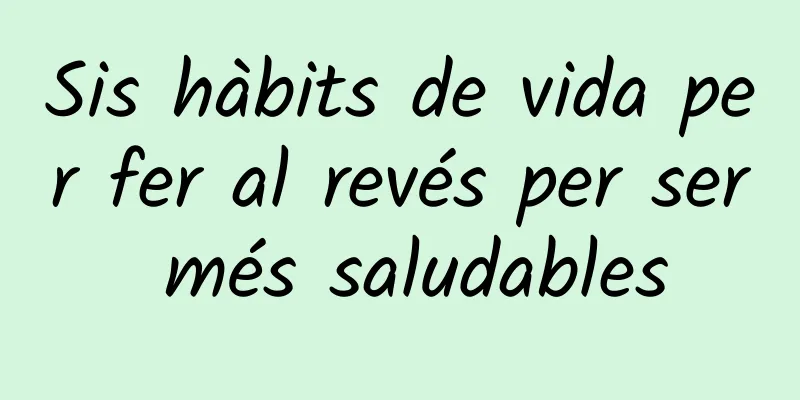 Sis hàbits de vida per fer al revés per ser més saludables
