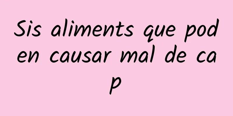 Sis aliments que poden causar mal de cap