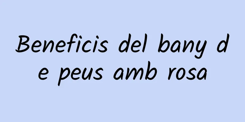 Beneficis del bany de peus amb rosa
