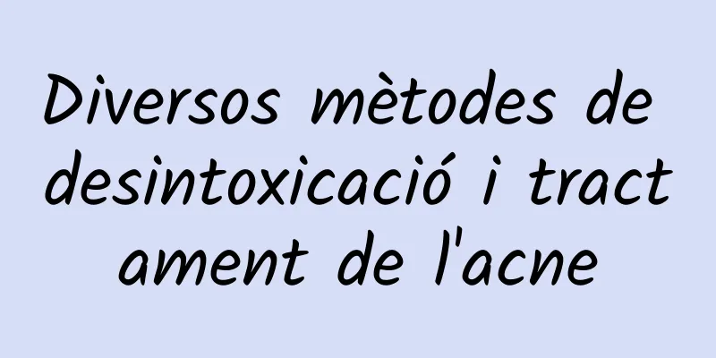 Diversos mètodes de desintoxicació i tractament de l'acne