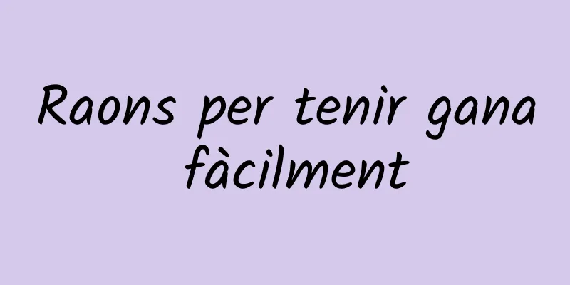 Raons per tenir gana fàcilment