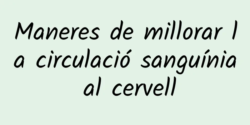 Maneres de millorar la circulació sanguínia al cervell